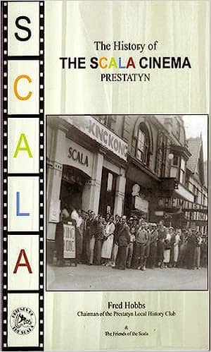 The History Of The Scala Cinema Prestatyn by Fred Hobbs, Chairman of the Prestatyn Local History Club and The Friends of the Scala